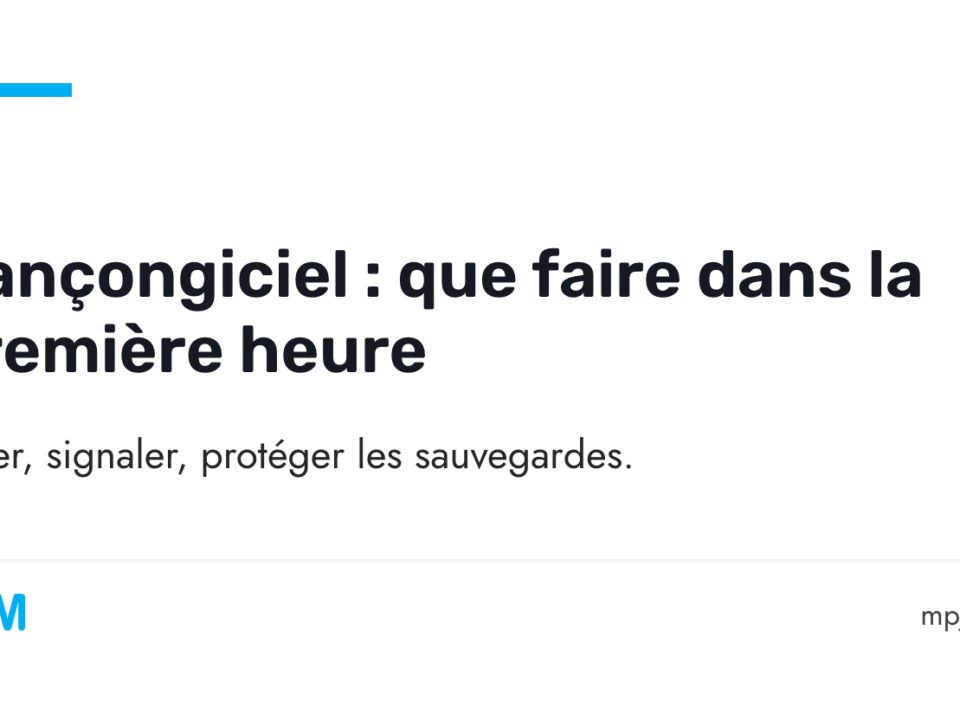 Rançongiciel : que faire dans la première heure. Isoler, signaler, protéger les sauvegardes